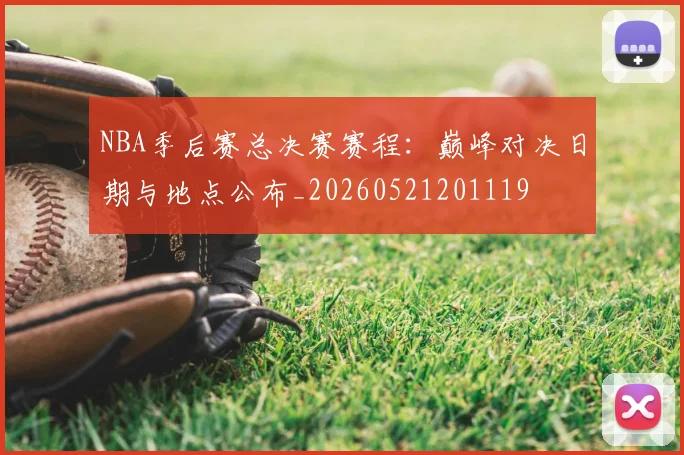 NBA季后赛总决赛赛程:巅峰对决日期与地点公布_20260521201119