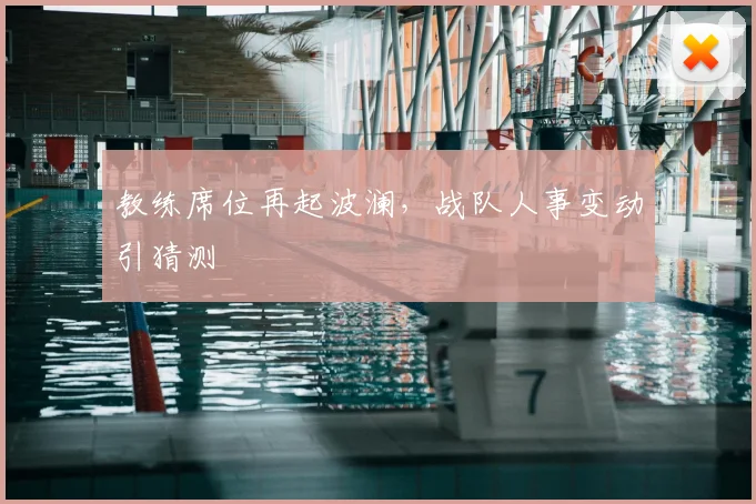 教练席位再起波澜,战队人事变动引猜测