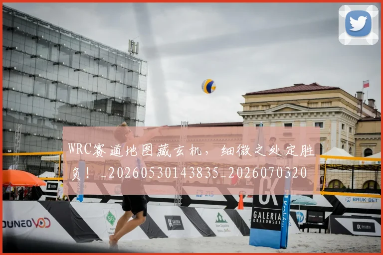 WRC赛道地图藏玄机,细微之处定胜负!_20260530143835_20260703202818