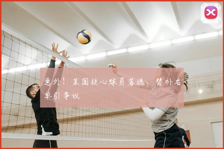 意外！某国核心球员落选，替补名单引争议
